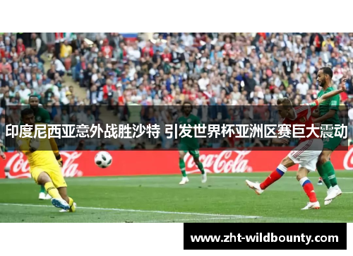 印度尼西亚意外战胜沙特 引发世界杯亚洲区赛巨大震动