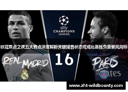 欧冠焦点之夜五大看点深度解析关键球员状态或成比赛胜负重要风向标 欧冠焦点之夜五大看点深度解析关键球员状态或成比赛胜负重要风向标